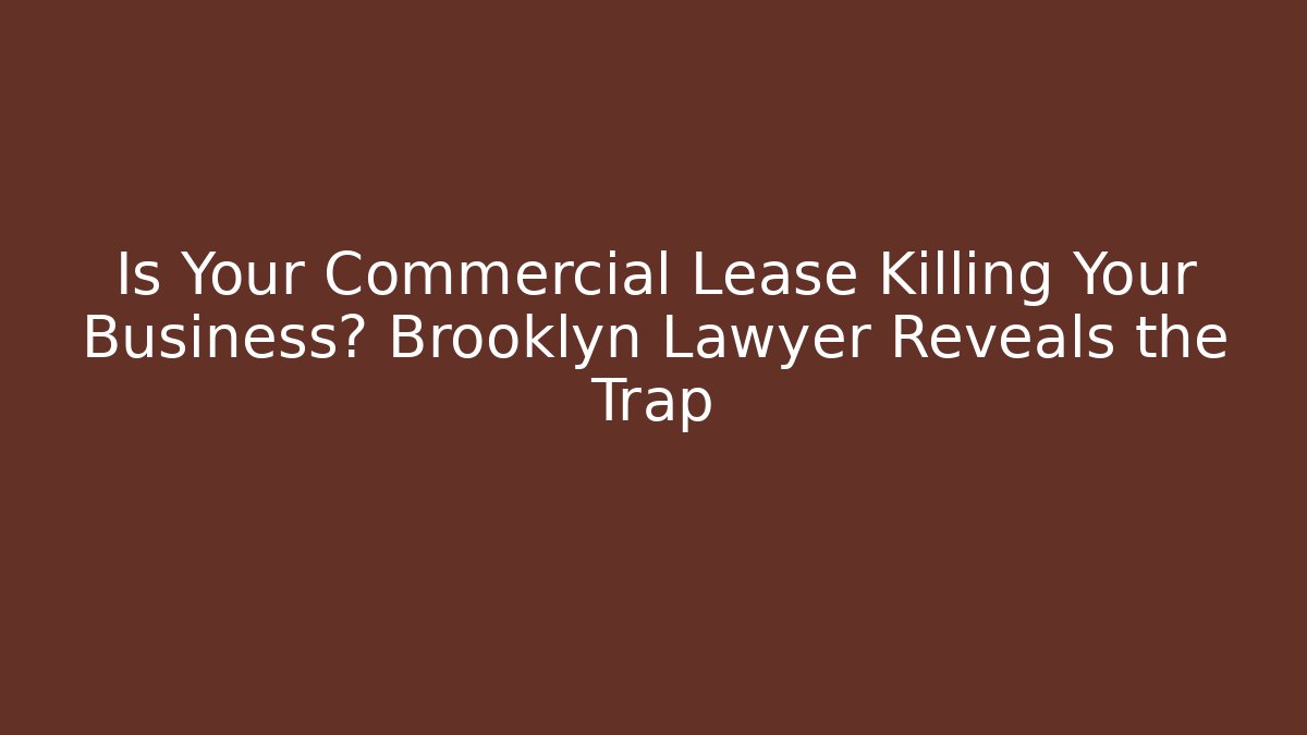 Is Your Commercial Lease Killing Your Business? Brooklyn Lawyer Reveals the Trap