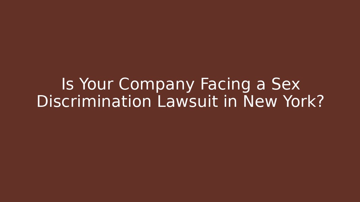 Is Your Company Facing a Sex Discrimination Lawsuit in New York?