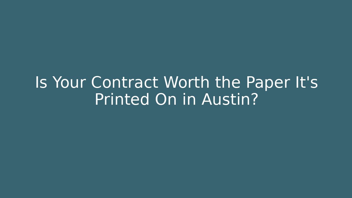 Is Your Contract Worth the Paper It's Printed On in Austin?