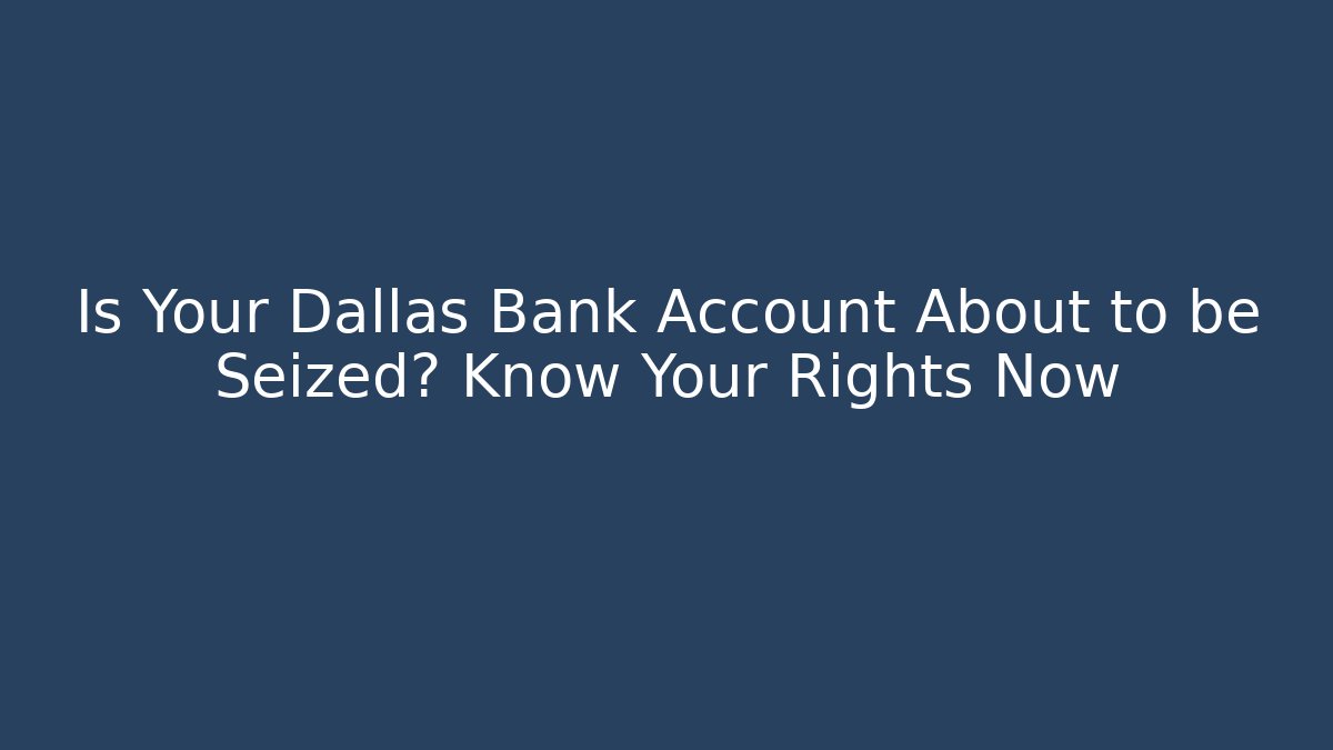 Is Your Dallas Bank Account About to be Seized? Know Your Rights Now