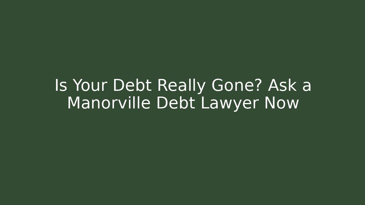 Is Your Debt Really Gone? Ask a Manorville Debt Lawyer Now