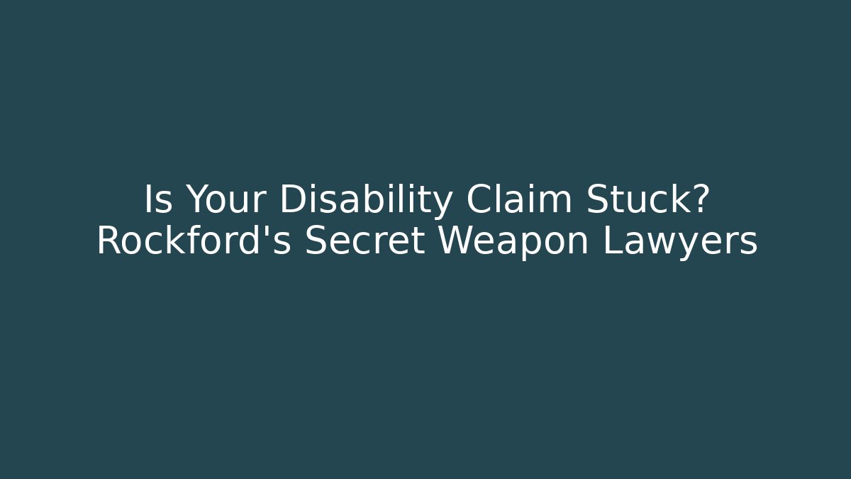 Is Your Disability Claim Stuck? Rockford’s Secret Weapon Lawyers