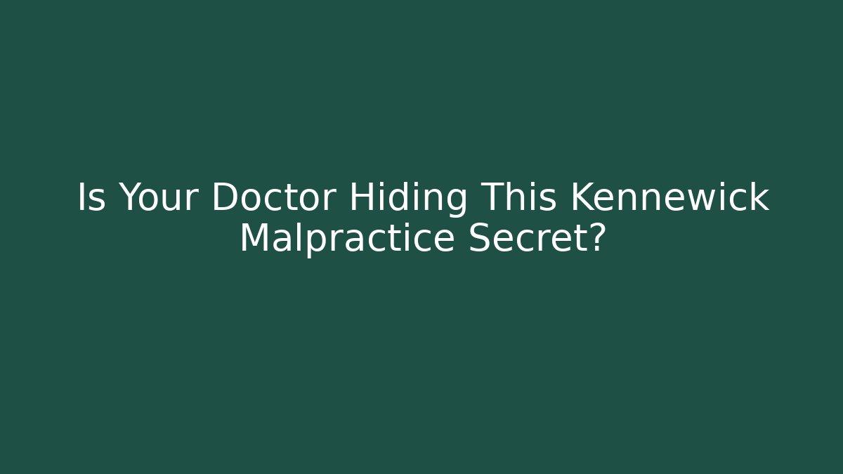 Is Your Doctor Hiding This Kennewick Malpractice Secret?