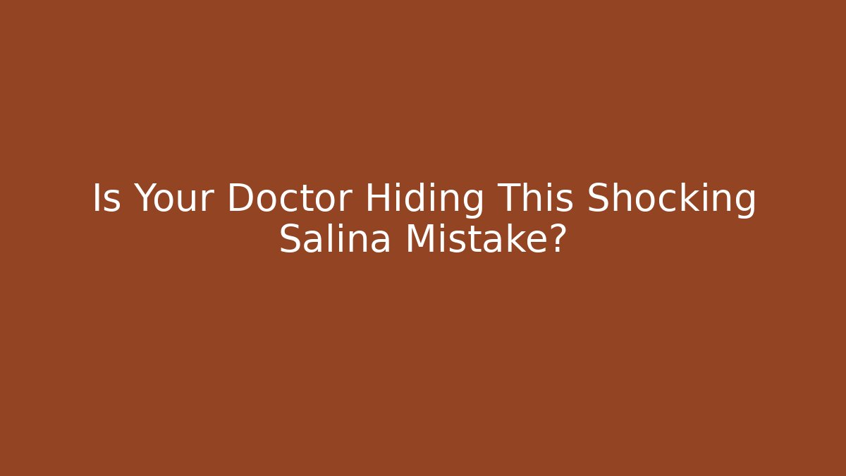 Is Your Doctor Hiding This Shocking Salina Mistake?