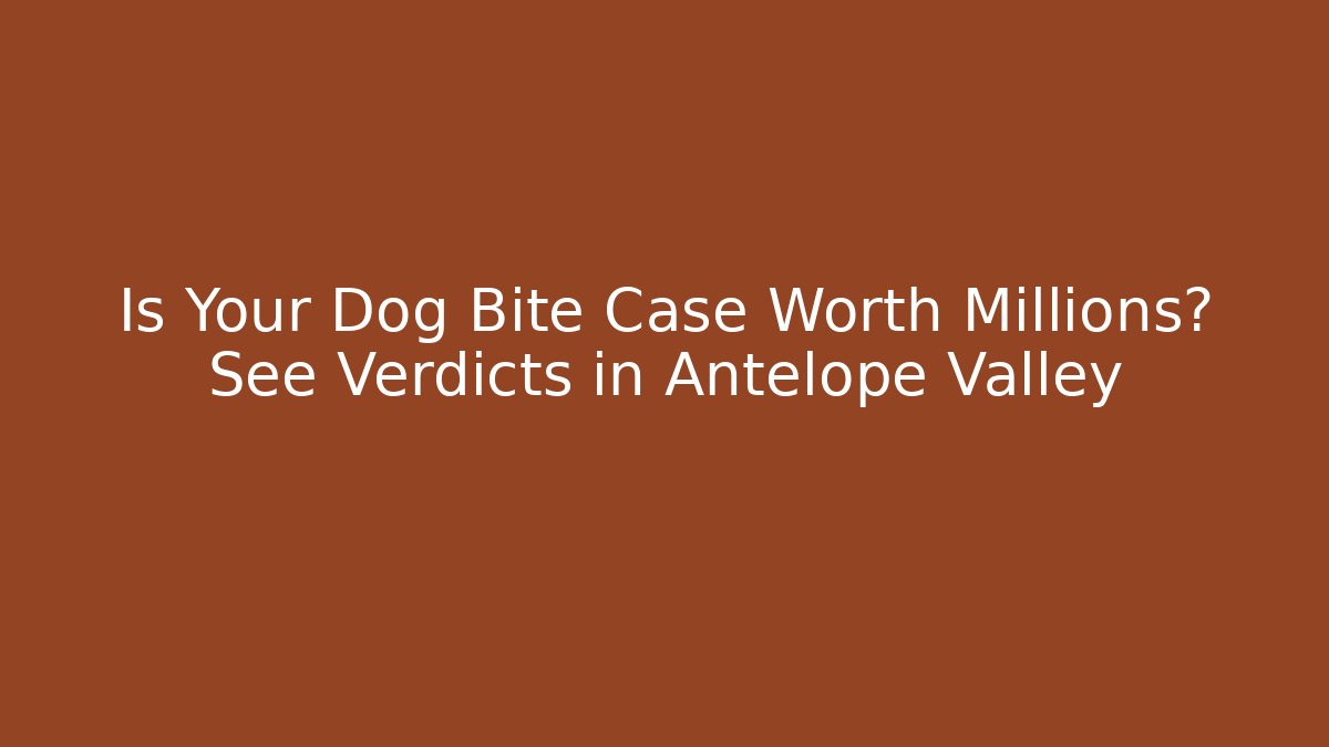 Is Your Dog Bite Case Worth Millions? See Verdicts in Antelope Valley