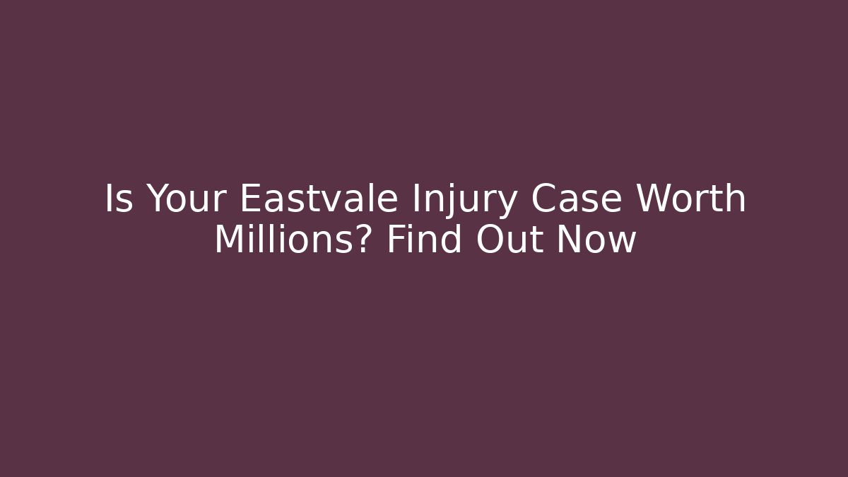 Is Your Eastvale Injury Case Worth Millions? Find Out Now