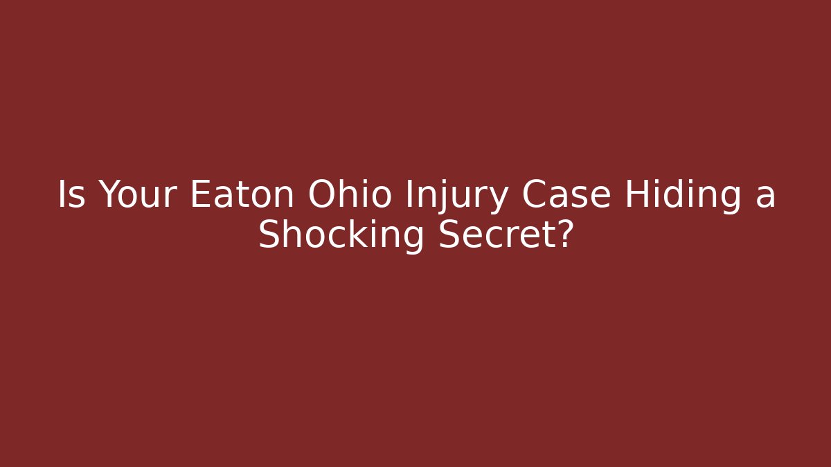 Is Your Eaton Ohio Injury Case Hiding a Shocking Secret?