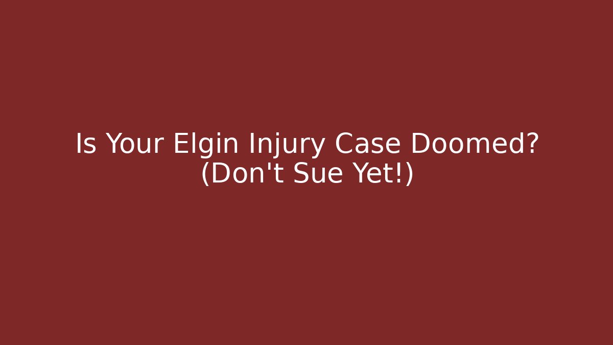 Is Your Elgin Injury Case Doomed? (Don’t Sue Yet!)