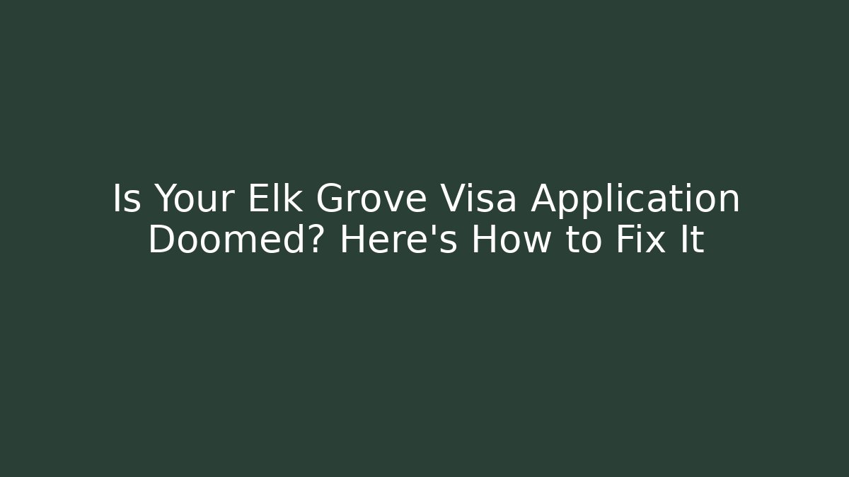 Is Your Elk Grove Visa Application Doomed? Here’s How to Fix It - V Auction