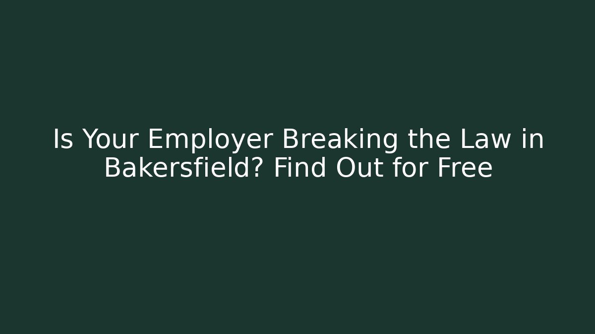 Is Your Employer Breaking the Law in Bakersfield? Find Out for Free