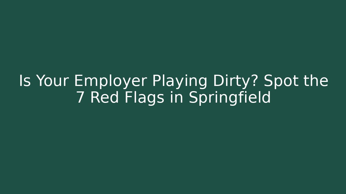 Is Your Employer Playing Dirty? Spot the 7 Red Flags in Springfield - V Auction