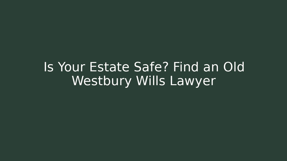 Is Your Estate Safe? Find an Old Westbury Wills Lawyer - V Auction