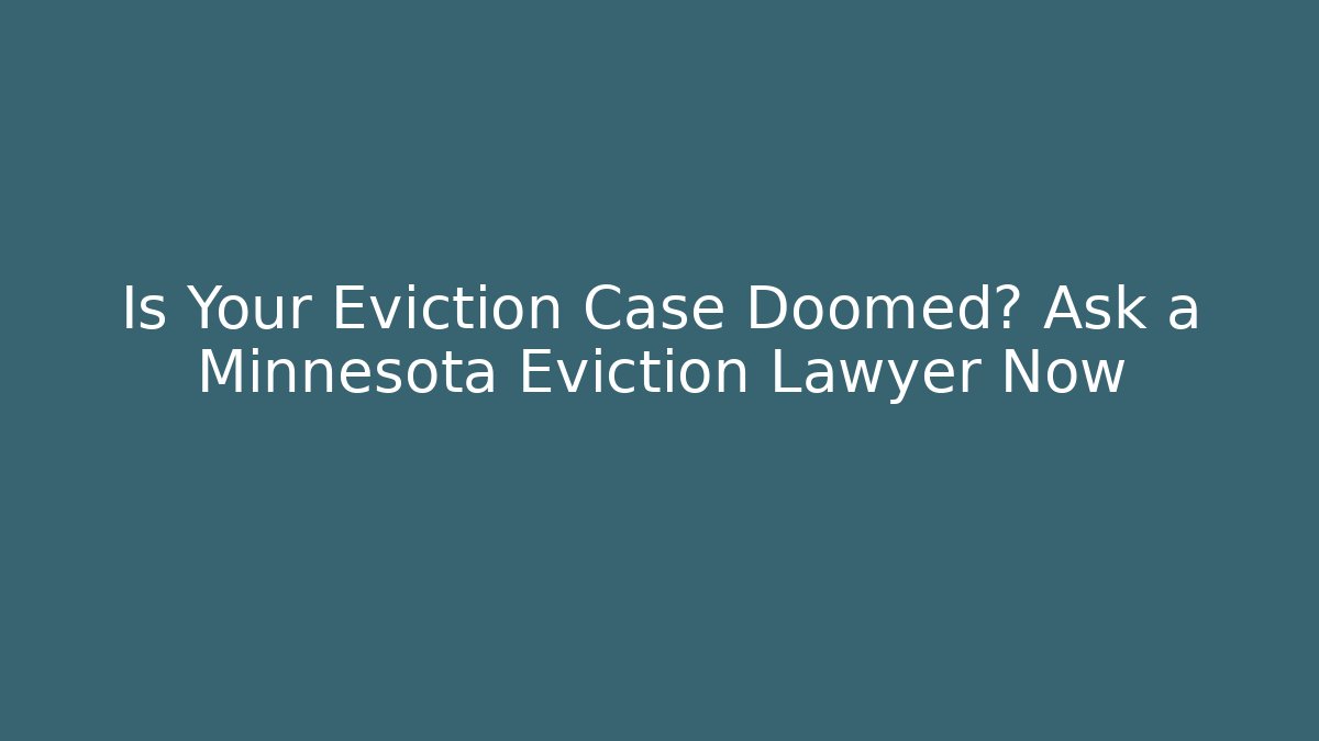 Is Your Eviction Case Doomed? Ask a Minnesota Eviction Lawyer Now