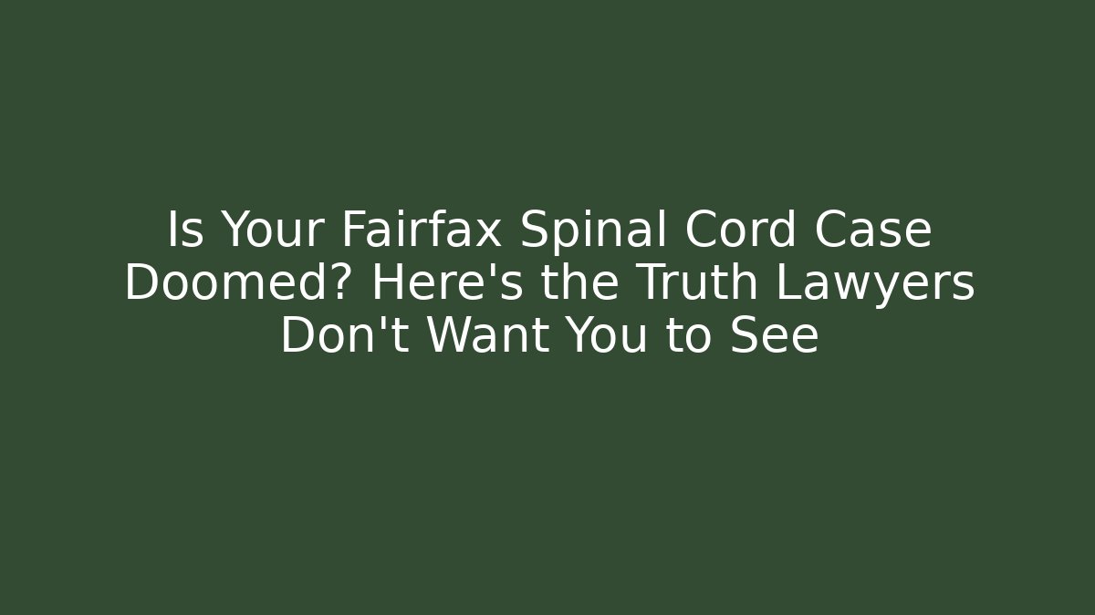 Is Your Fairfax Spinal Cord Case Doomed? Here's the Truth Lawyers Don't Want You to See