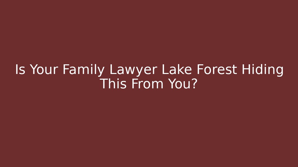 Is Your Family Lawyer Lake Forest Hiding This From You?