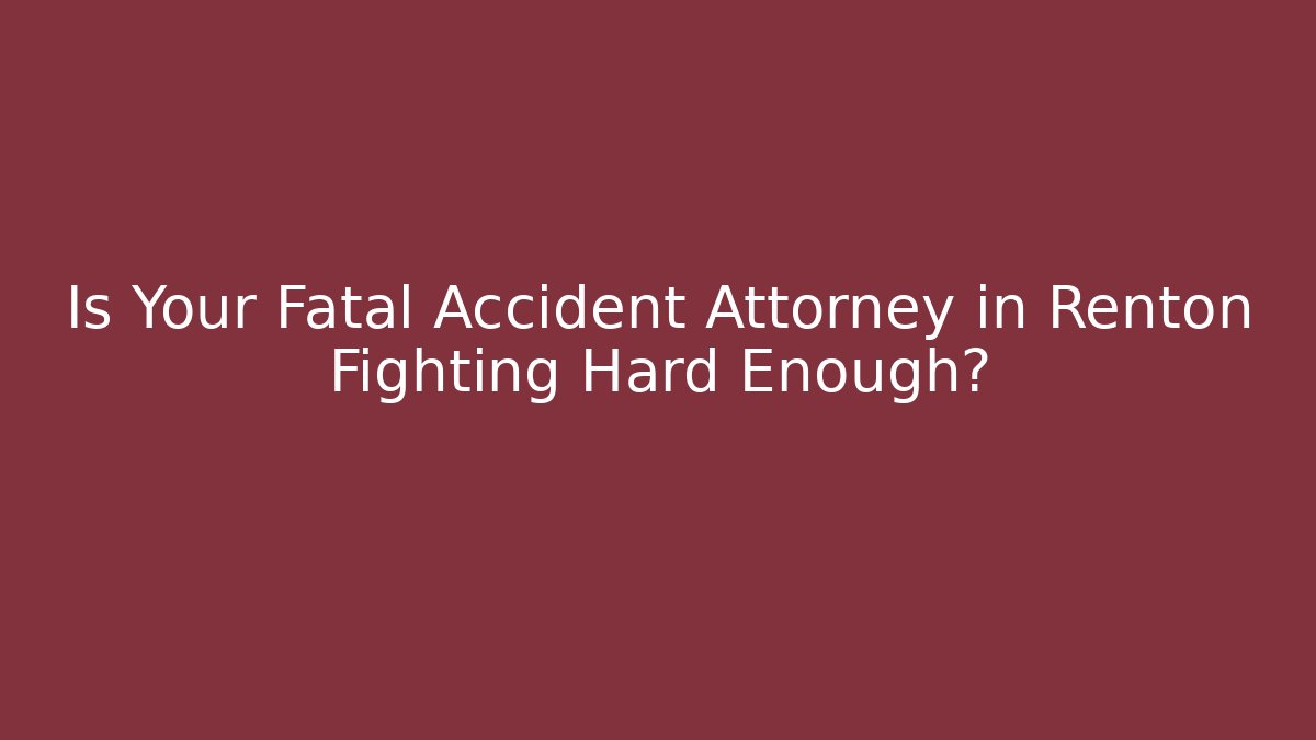 Is Your Fatal Accident Attorney in Renton Fighting Hard Enough? - V Auction