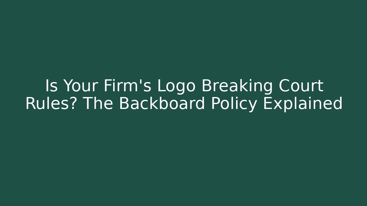 Is Your Firm's Logo Breaking Court Rules? The Backboard Policy Explained