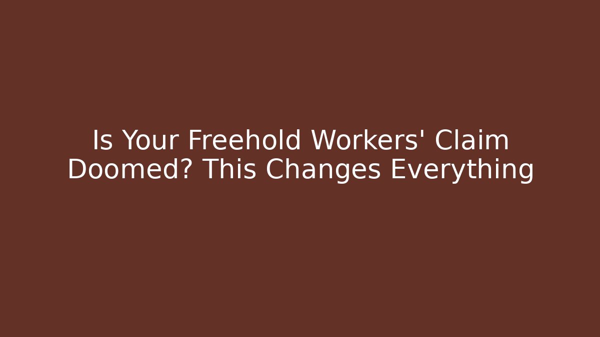 Is Your Freehold Workers' Claim Doomed? This Changes Everything