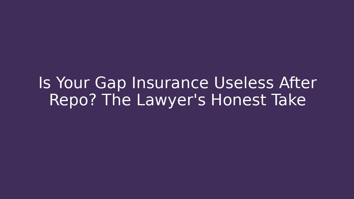 Is Your Gap Insurance Useless After Repo? The Lawyer's Honest Take