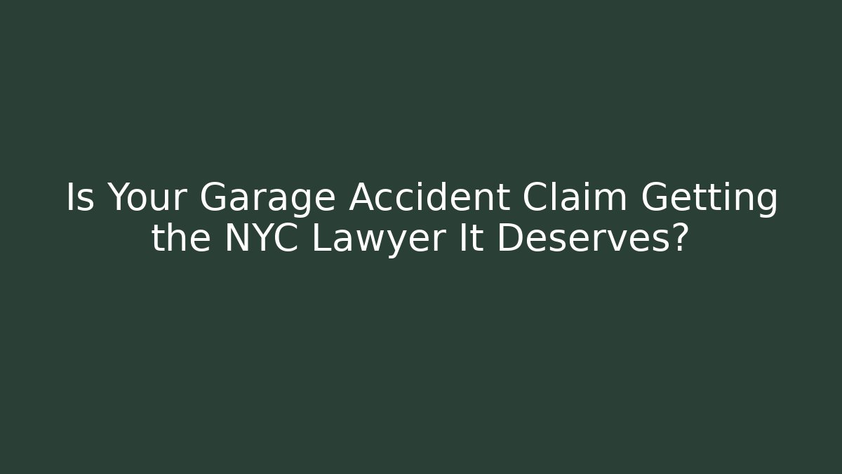 Is Your Garage Accident Claim Getting the NYC Lawyer It Deserves?