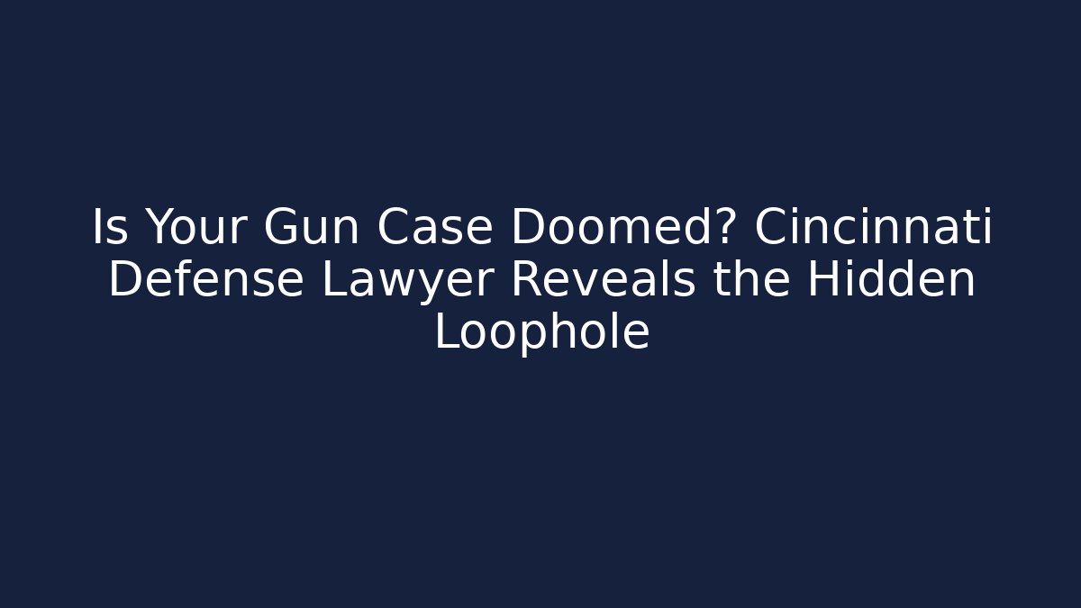 Is Your Gun Case Doomed? Cincinnati Defense Lawyer Reveals the Hidden Loophole