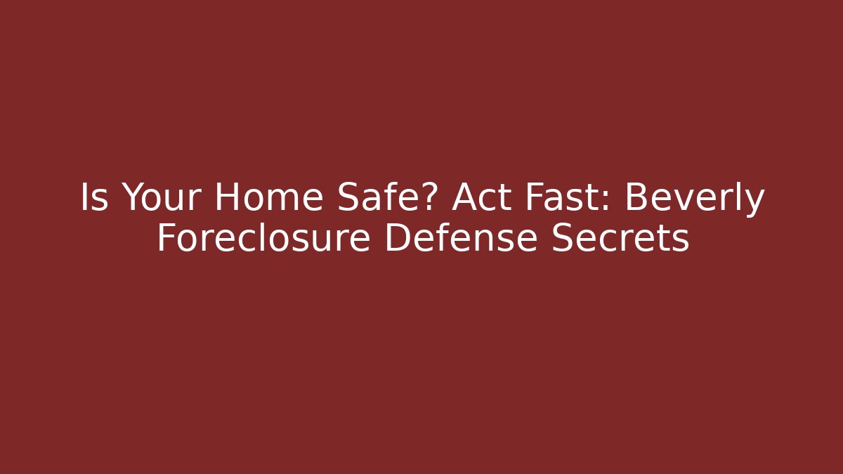 Is Your Home Safe? Act Fast: Beverly Foreclosure Defense Secrets