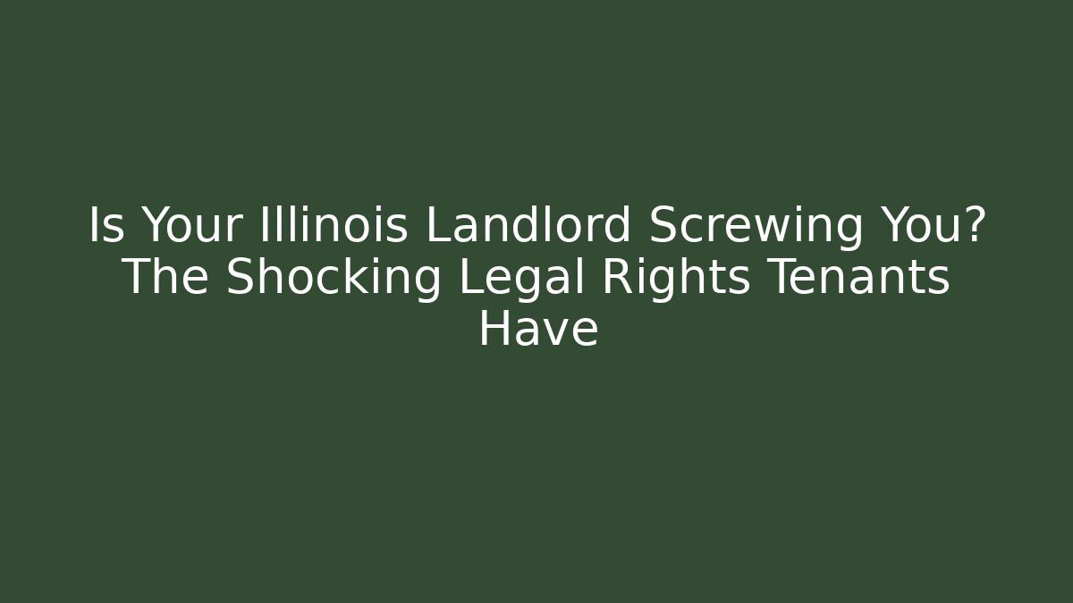 Is Your Illinois Landlord Screwing You? The Shocking Legal Rights Tenants Have