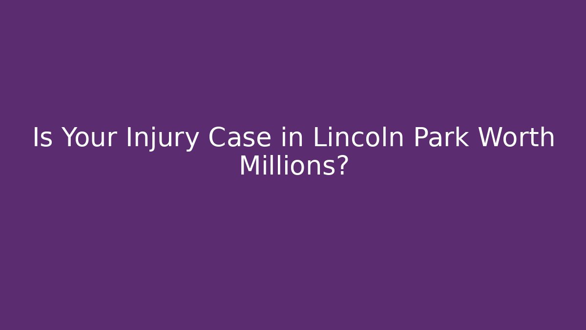 Is Your Injury Case in Lincoln Park Worth Millions? - V Auction
