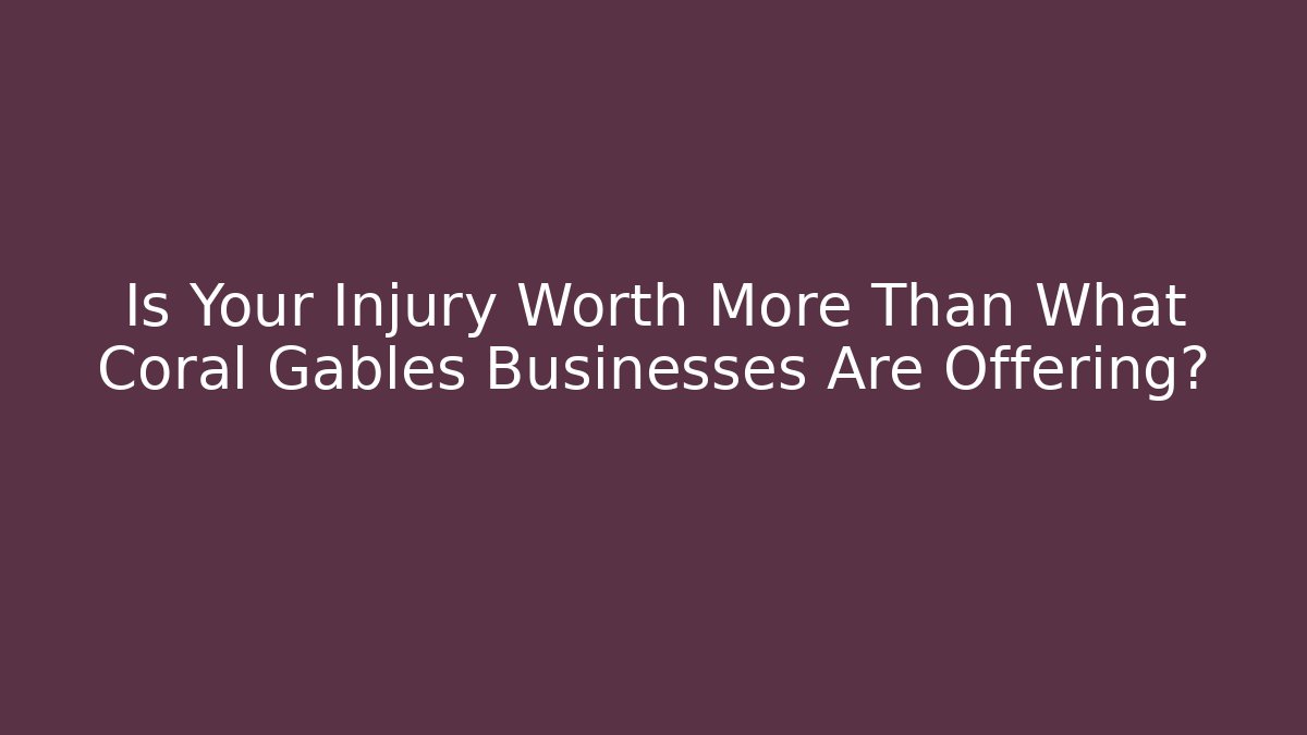 Is Your Injury Worth More Than What Coral Gables Businesses Are Offering?