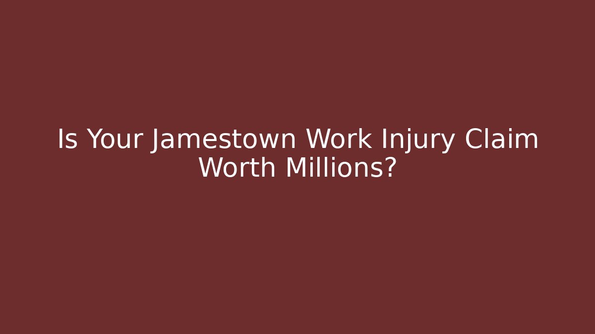 Is Your Jamestown Work Injury Claim Worth Millions?