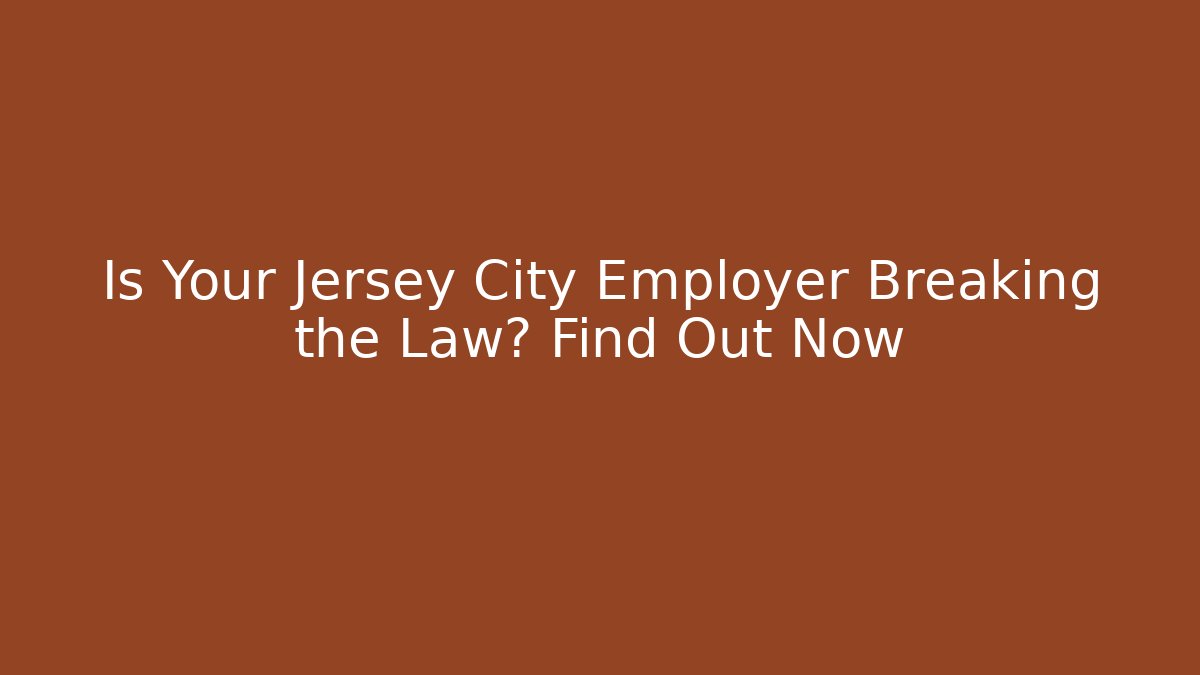 Is Your Jersey City Employer Breaking the Law? Find Out Now