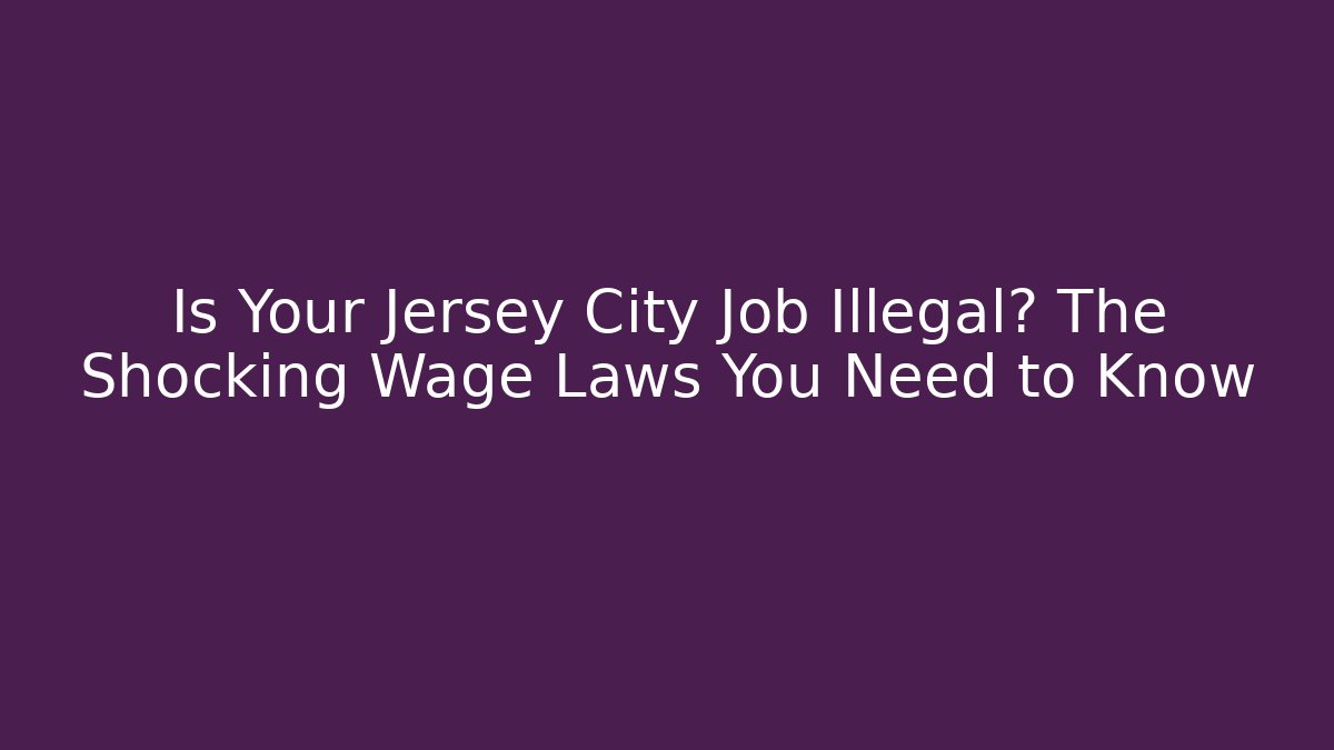Is Your Jersey City Job Illegal? The Shocking Wage Laws You Need to Know