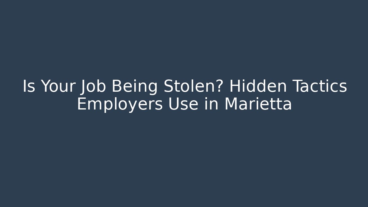 Is Your Job Being Stolen? Hidden Tactics Employers Use in Marietta