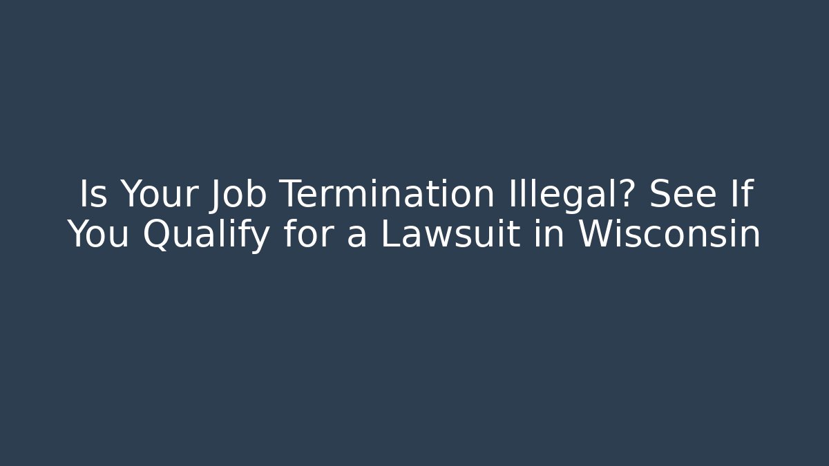 Is Your Job Termination Illegal? See If You Qualify for a Lawsuit in Wisconsin - V Auction