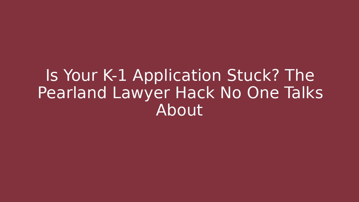 Is Your K-1 Application Stuck? The Pearland Lawyer Hack No One Talks About - V Auction
