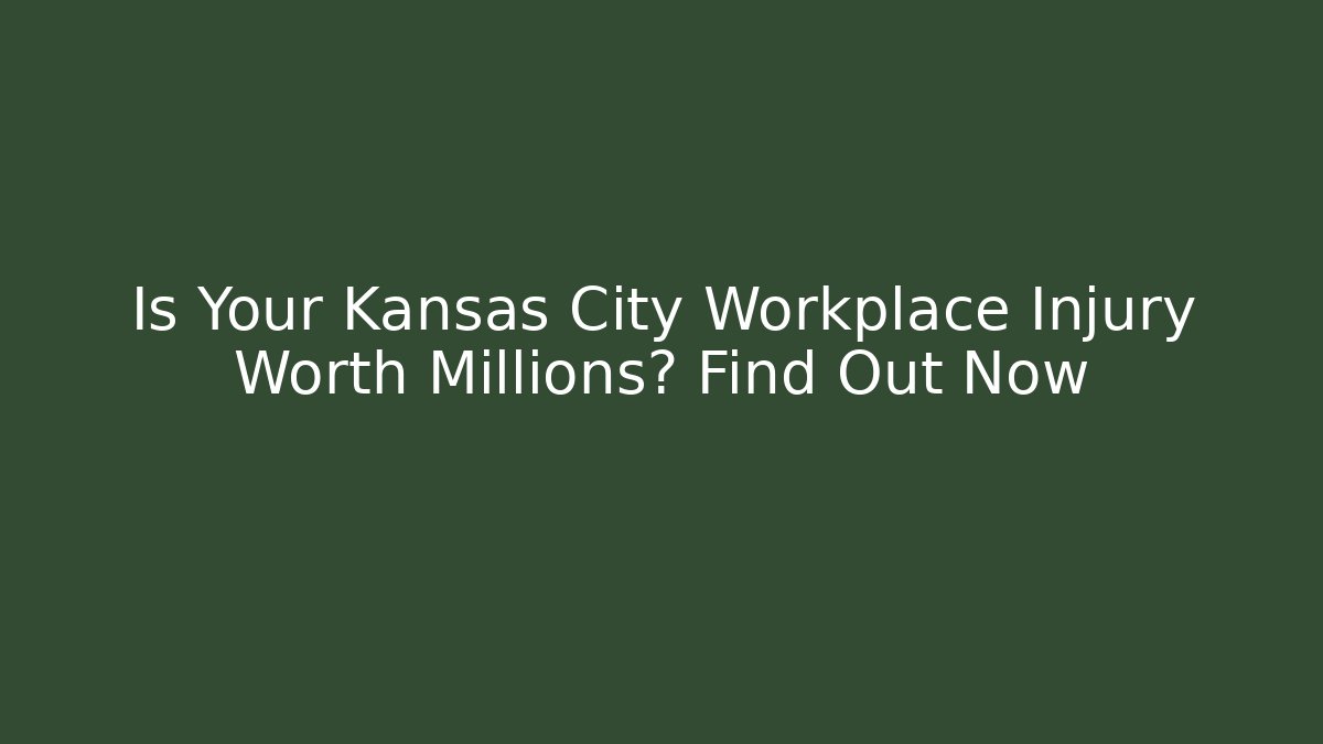 Is Your Kansas City Workplace Injury Worth Millions? Find Out Now