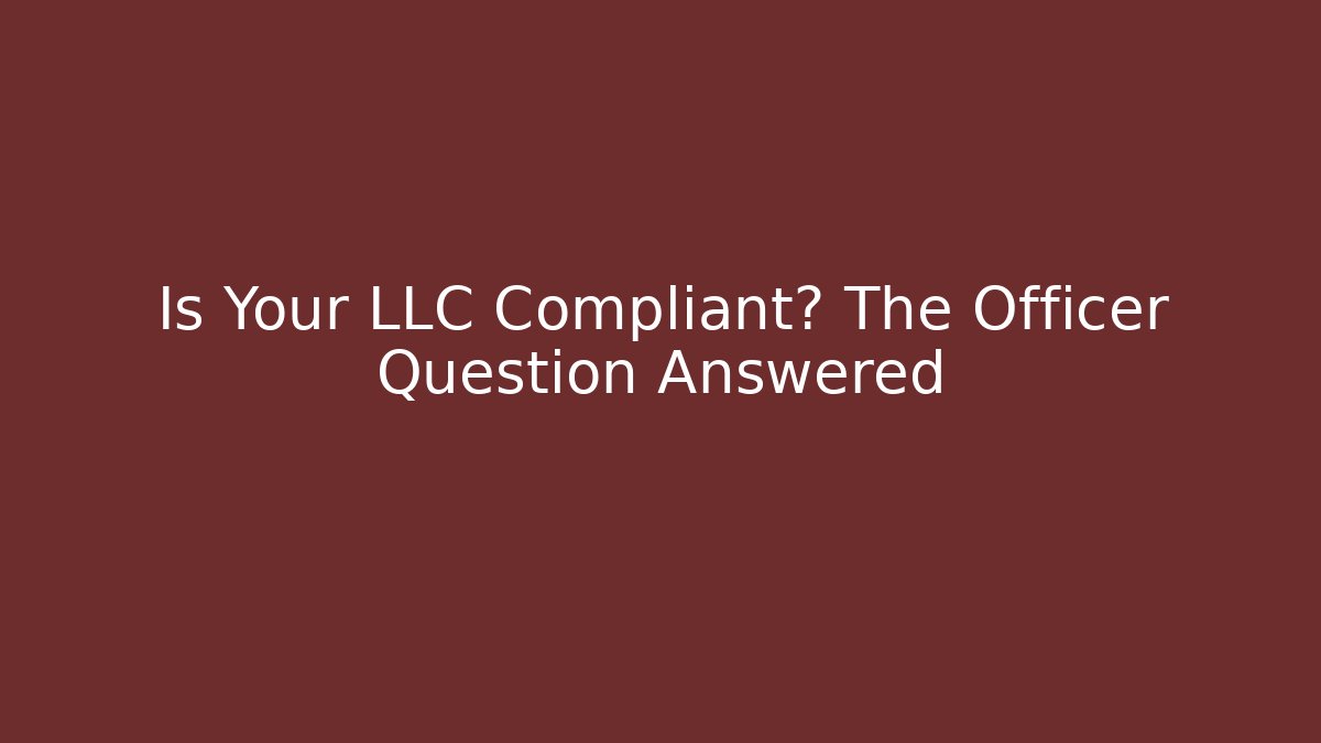 Is Your LLC Compliant? The Officer Question Answered