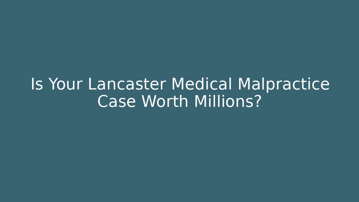 Is Your Lancaster Medical Malpractice Case Worth Millions? - V Auction