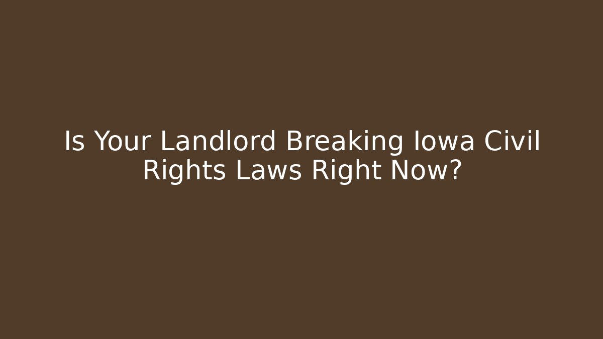 Is Your Landlord Breaking Iowa Civil Rights Laws Right Now?