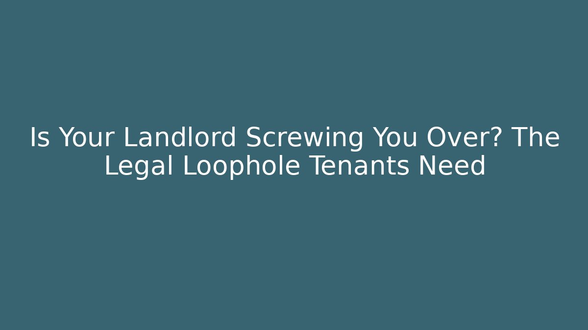 Is Your Landlord Screwing You Over? The Legal Loophole Tenants Need