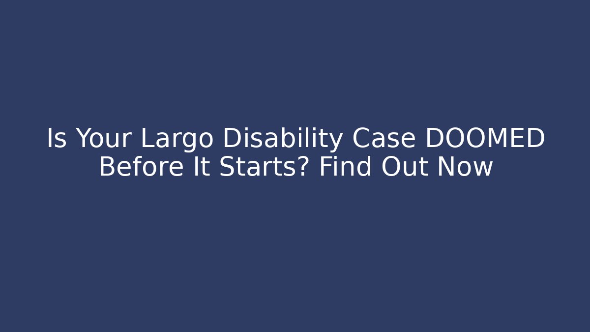 Is Your Largo Disability Case DOOMED Before It Starts? Find Out Now - V Auction
