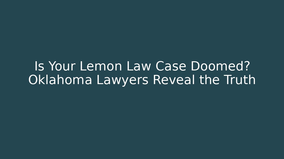 Is Your Lemon Law Case Doomed? Oklahoma Lawyers Reveal the Truth