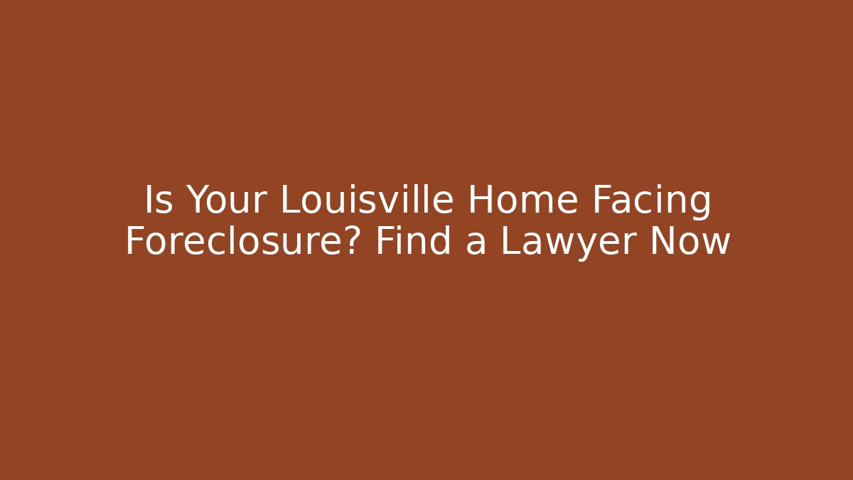 Is Your Louisville Home Facing Foreclosure? Find a Lawyer Now - V Auction