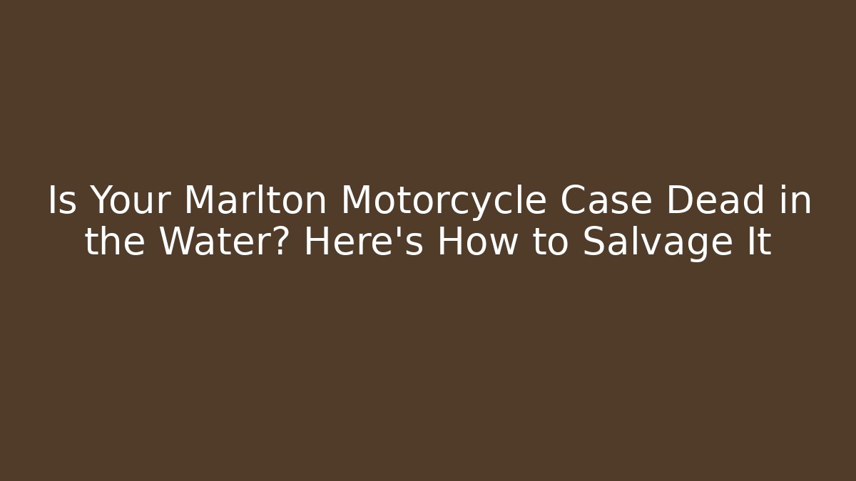 Is Your Marlton Motorcycle Case Dead in the Water? Here’s How to Salvage It
