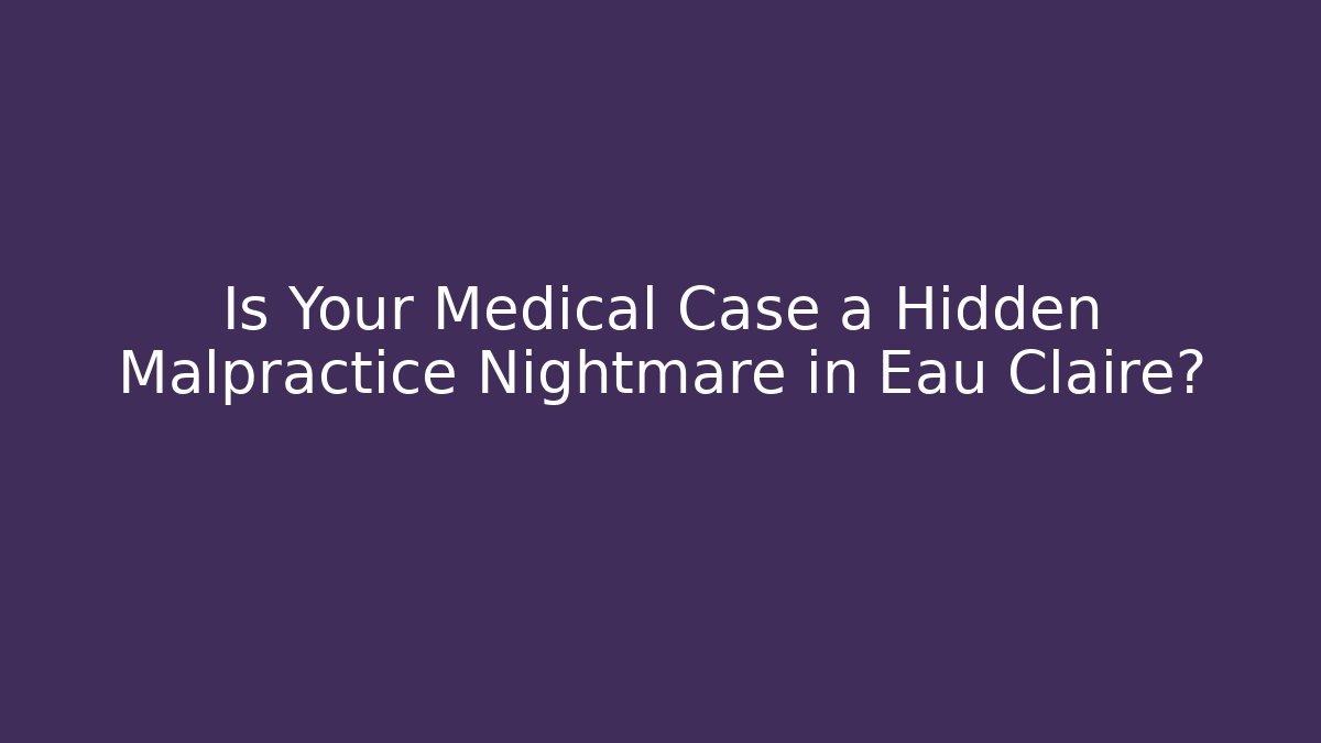 Is Your Medical Case a Hidden Malpractice Nightmare in Eau Claire? - V Auction
