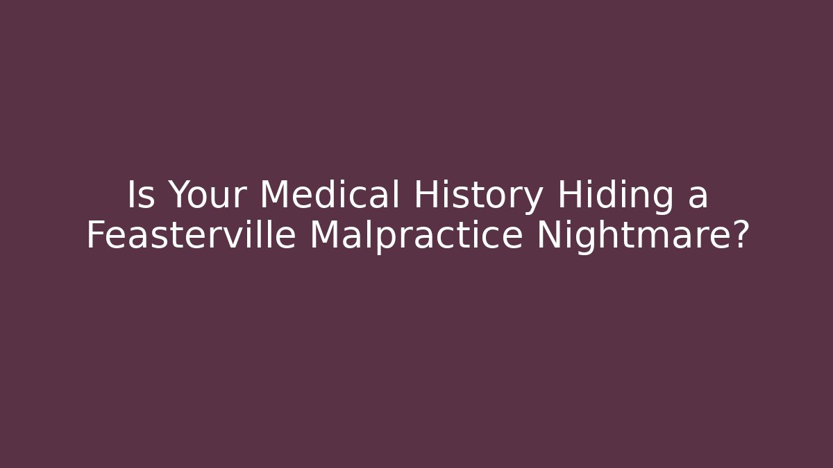 Is Your Medical History Hiding a Feasterville Malpractice Nightmare? - V Auction