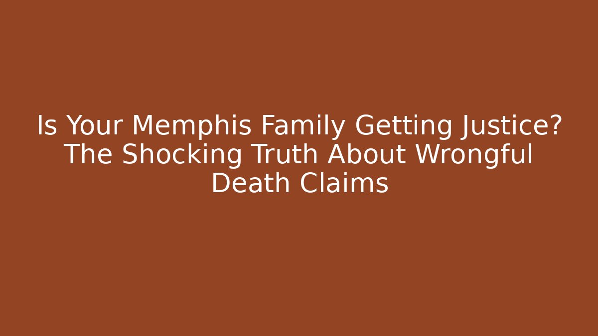 Is Your Memphis Family Getting Justice? The Shocking Truth About Wrongful Death Claims