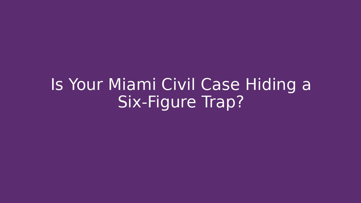 Is Your Miami Civil Case Hiding a Six-Figure Trap?
