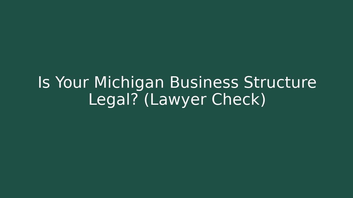 Is Your Michigan Business Structure Legal? (Lawyer Check)