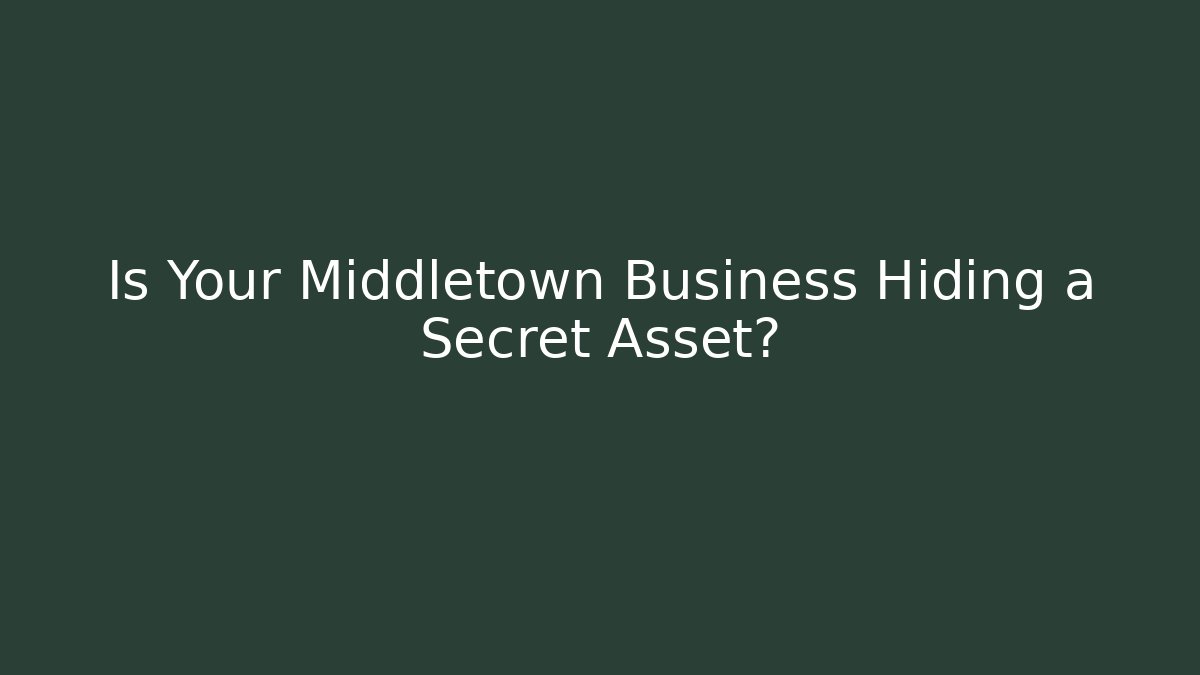 Is Your Middletown Business Hiding a Secret Asset?